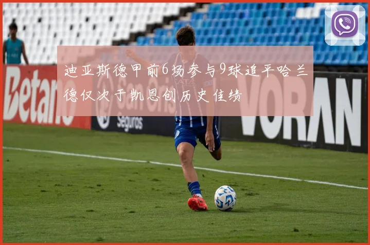 迪亚斯德甲前6场参与9球追平哈兰德仅次于凯恩创历史佳绩