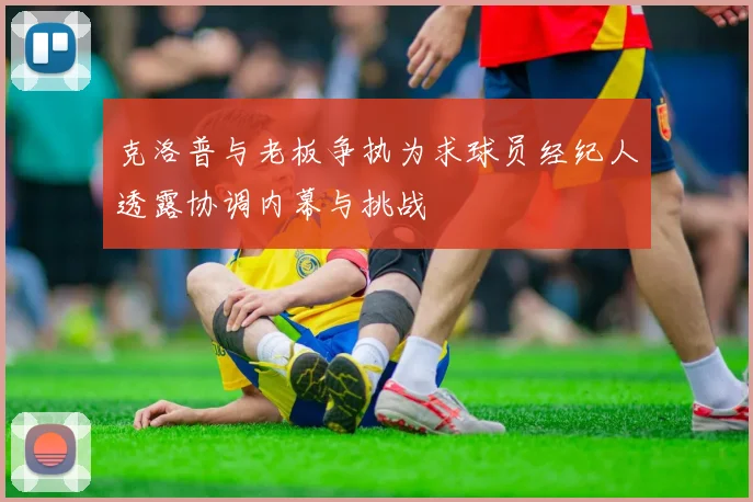 克洛普与老板争执为求球员经纪人透露协调内幕与挑战