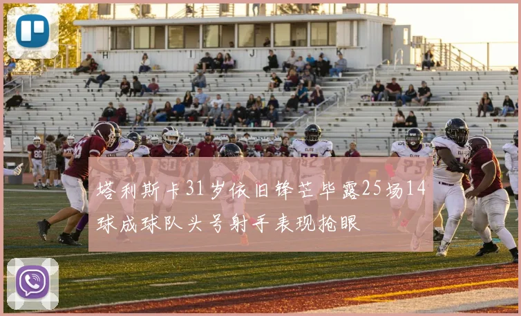 塔利斯卡31岁依旧锋芒毕露25场14球成球队头号射手表现抢眼